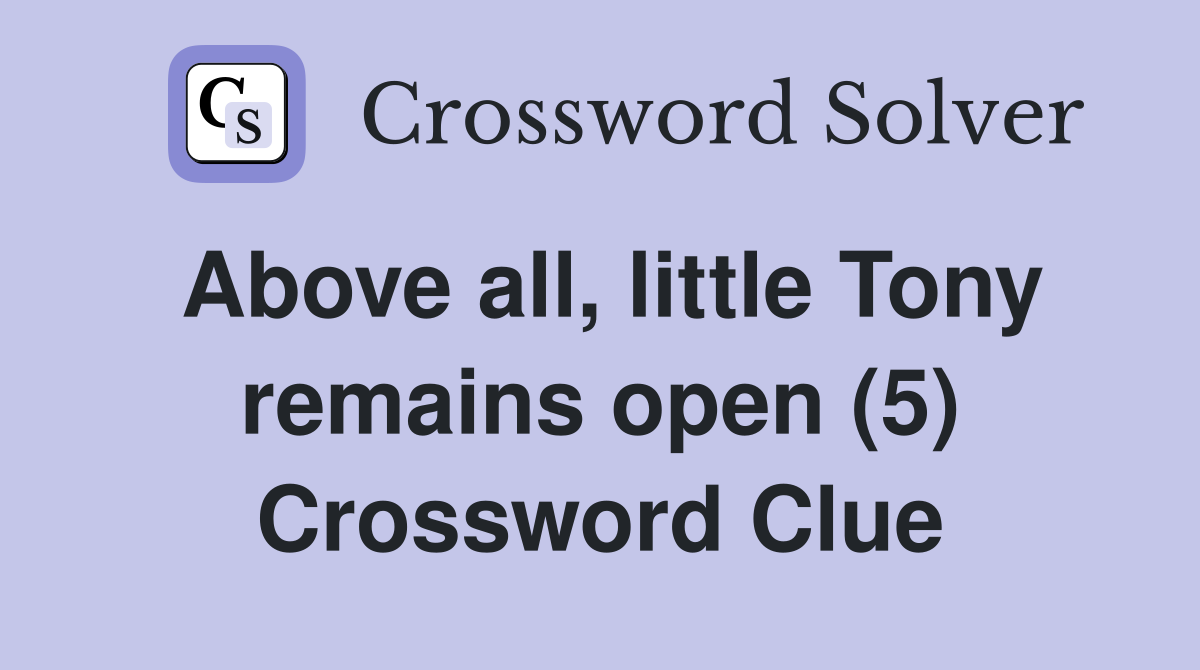 Above all, little Tony remains open (5) Crossword Clue