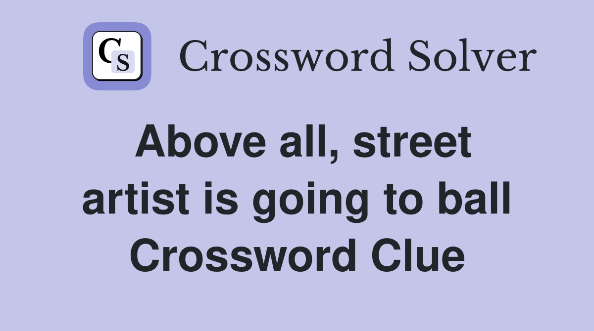Above all, street artist is going to ball Crossword Clue