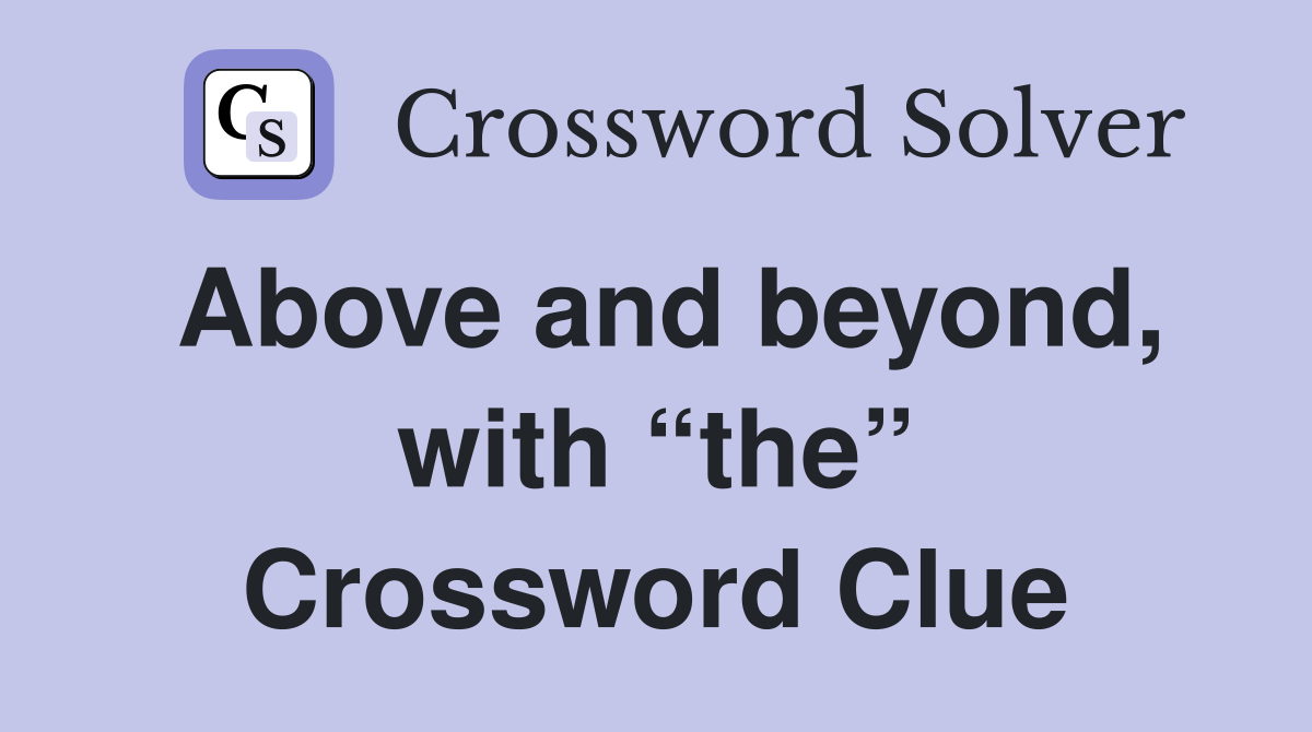 Above and beyond, with “the” Crossword Clue