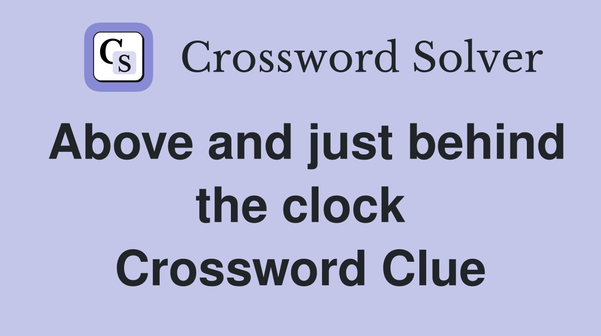 Above and just behind the clock Crossword Clue