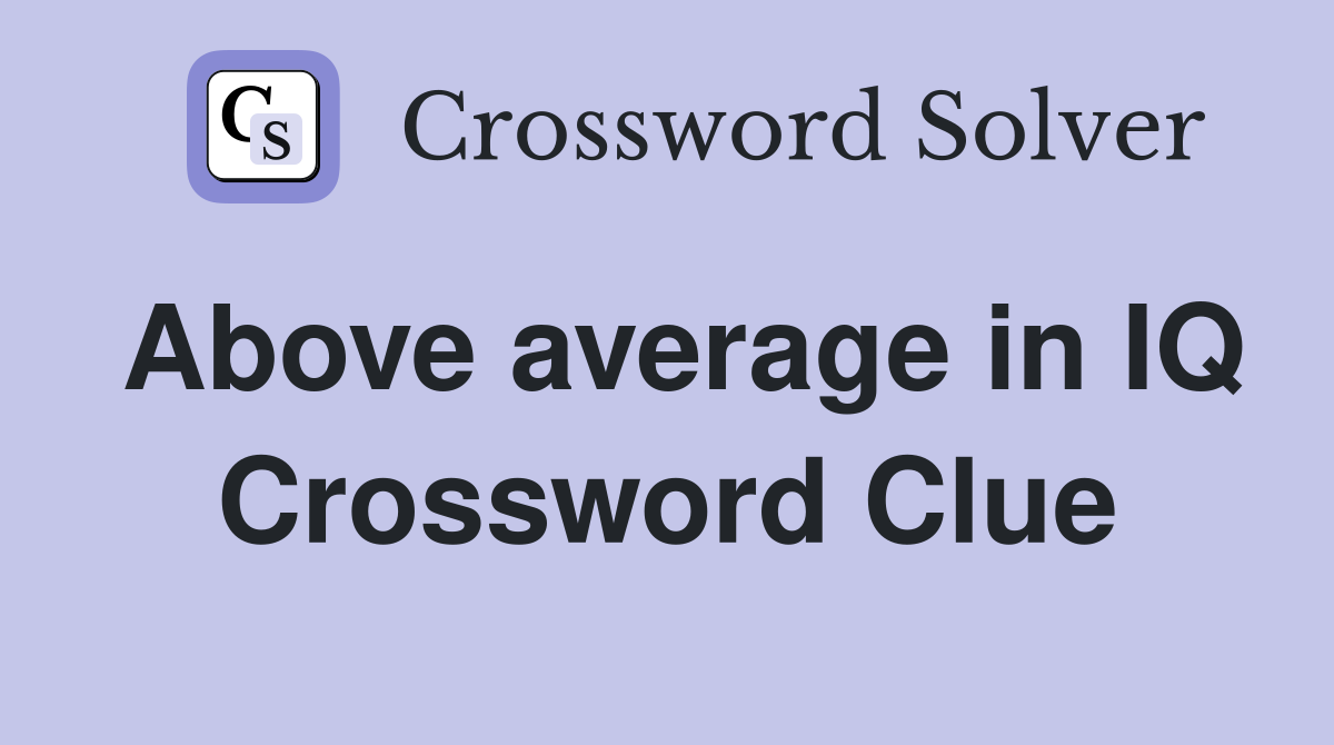 Above average in IQ Crossword Clue