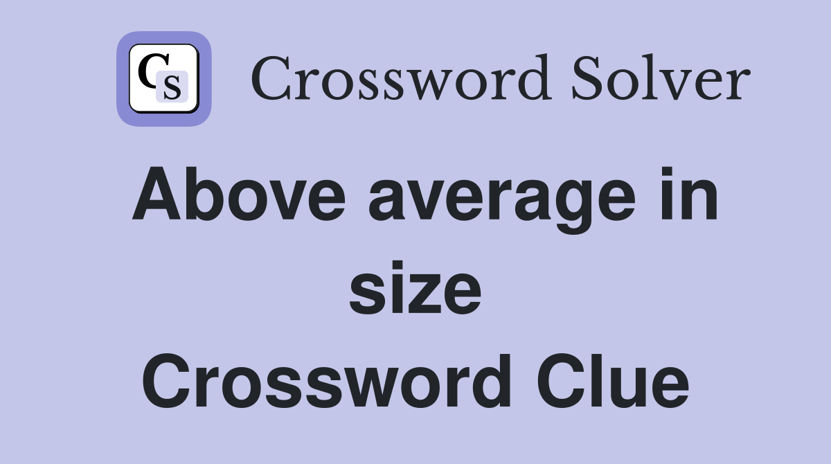 Above average in size Crossword Clue