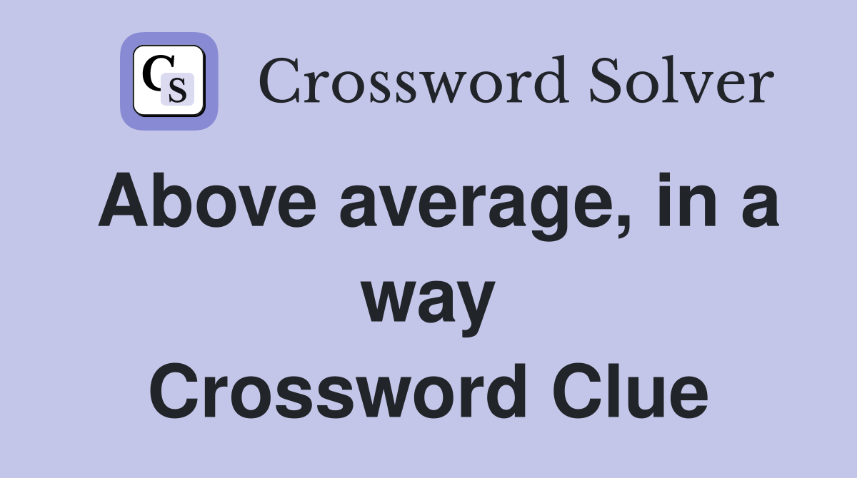 Above average, in a way Crossword Clue