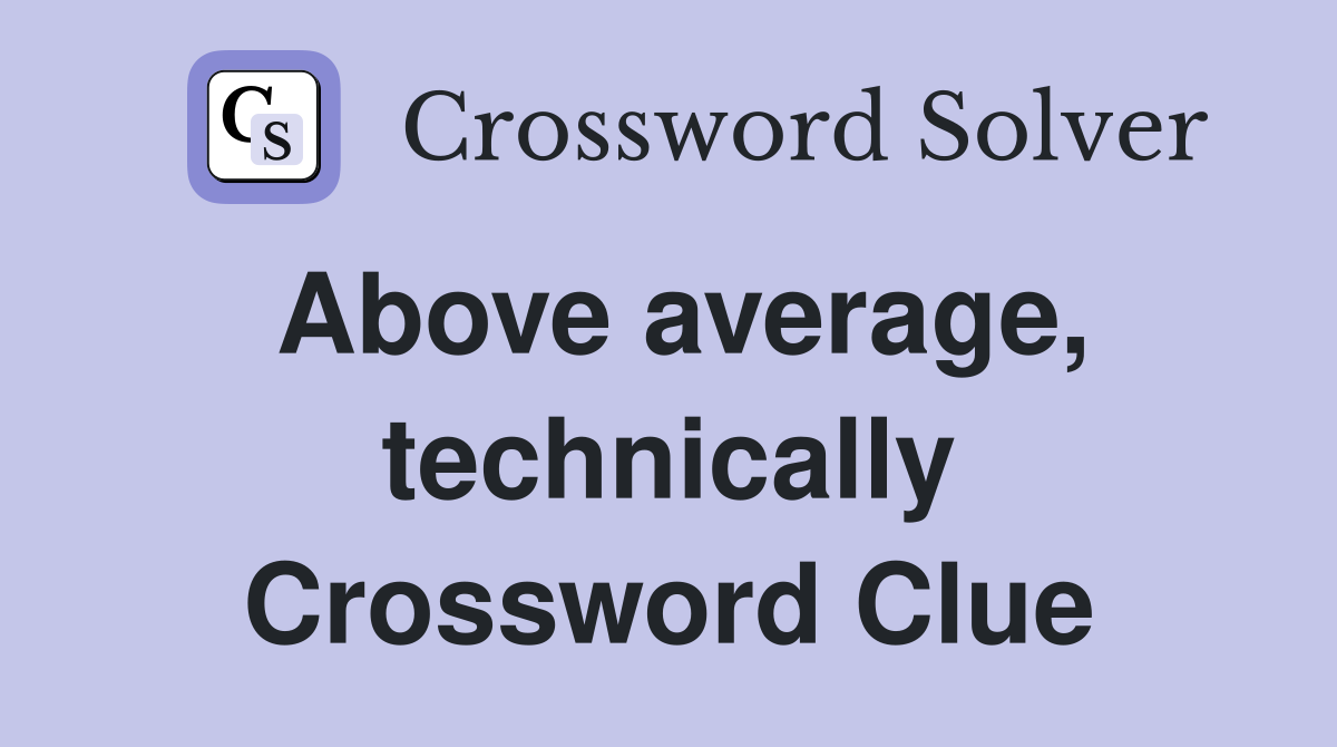 Above average, technically Crossword Clue