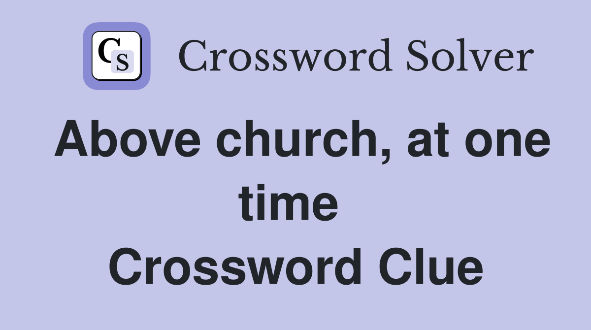 Above church, at one time  Crossword Clue