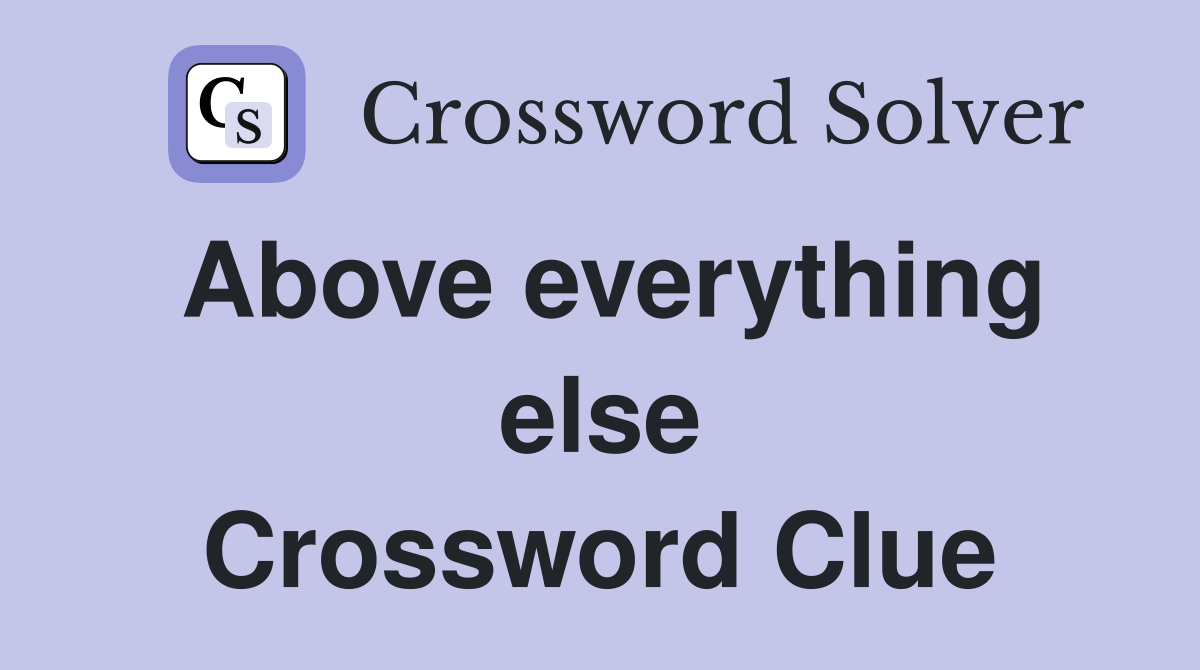 Above everything else Crossword Clue