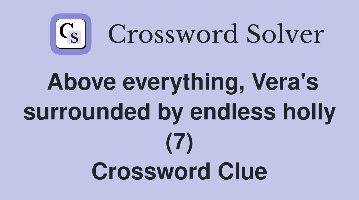Above everything, Vera's surrounded by endless holly (7) Crossword Clue