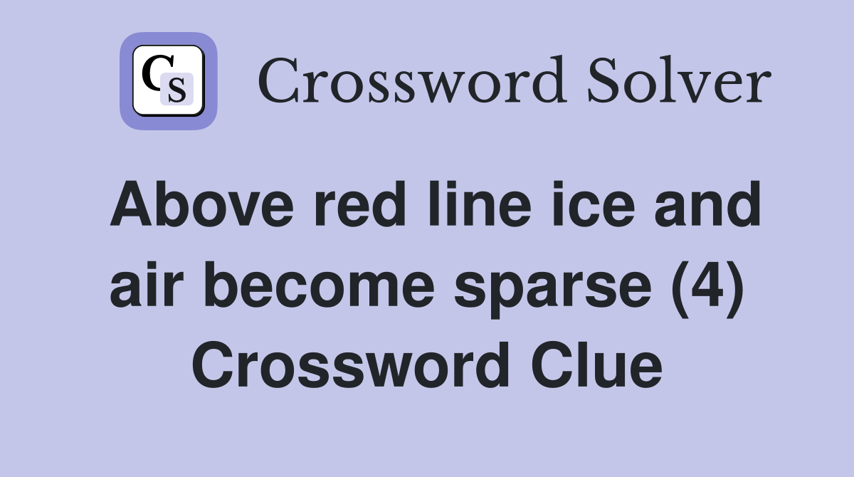 Above red line ice and air become sparse (4) Crossword Clue