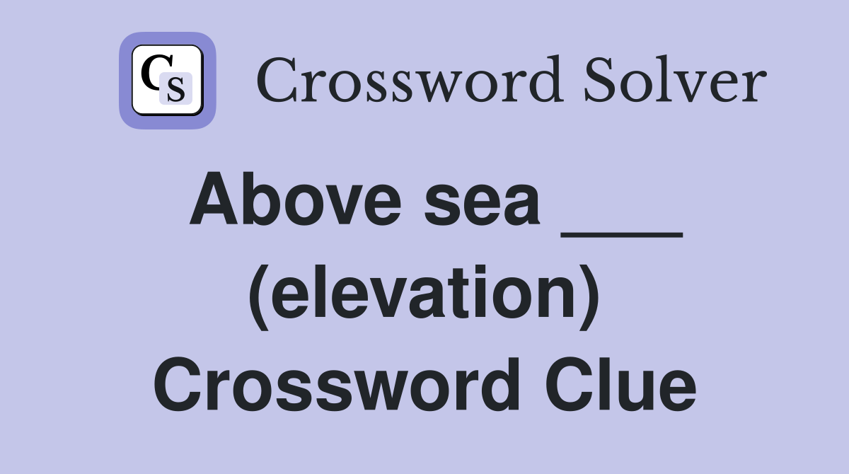 Above sea ___ (elevation) Crossword Clue