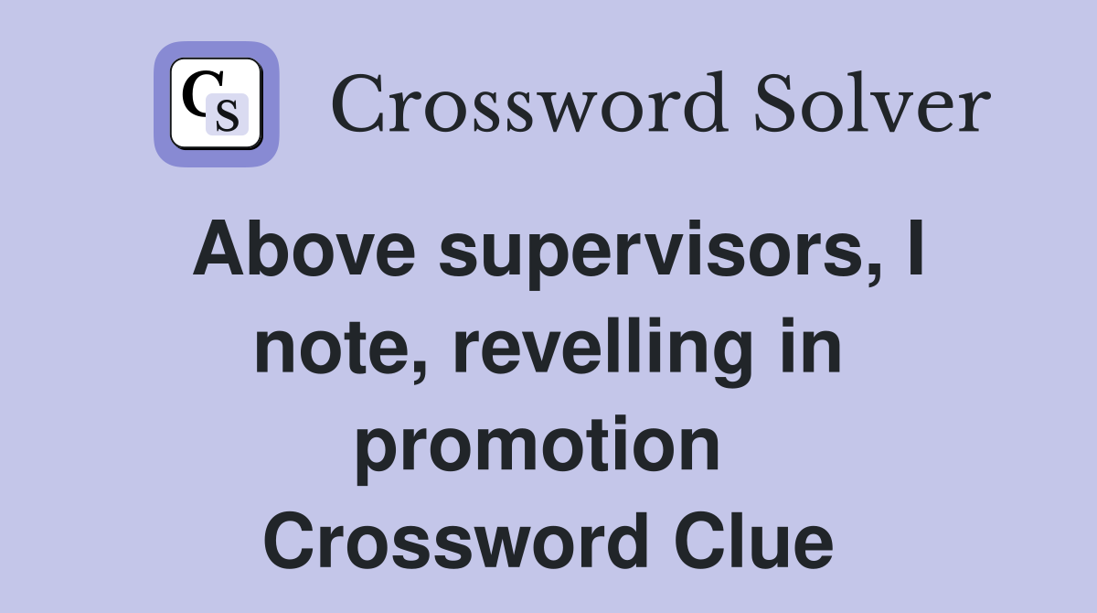 Above supervisors, I note, revelling in promotion  Crossword Clue