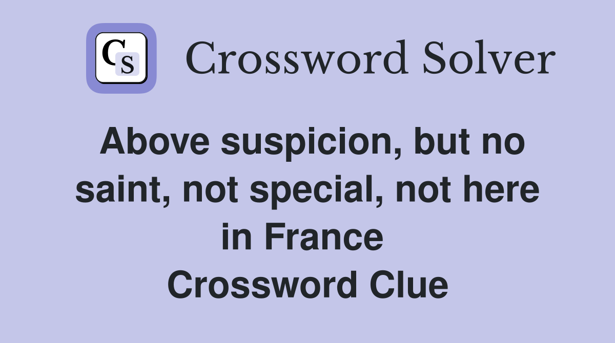 Above suspicion, but no saint, not special, not here in France  Crossword Clue