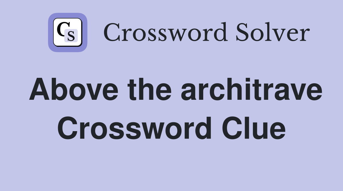 Above the architrave Crossword Clue