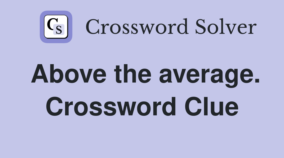 Above the average. Crossword Clue