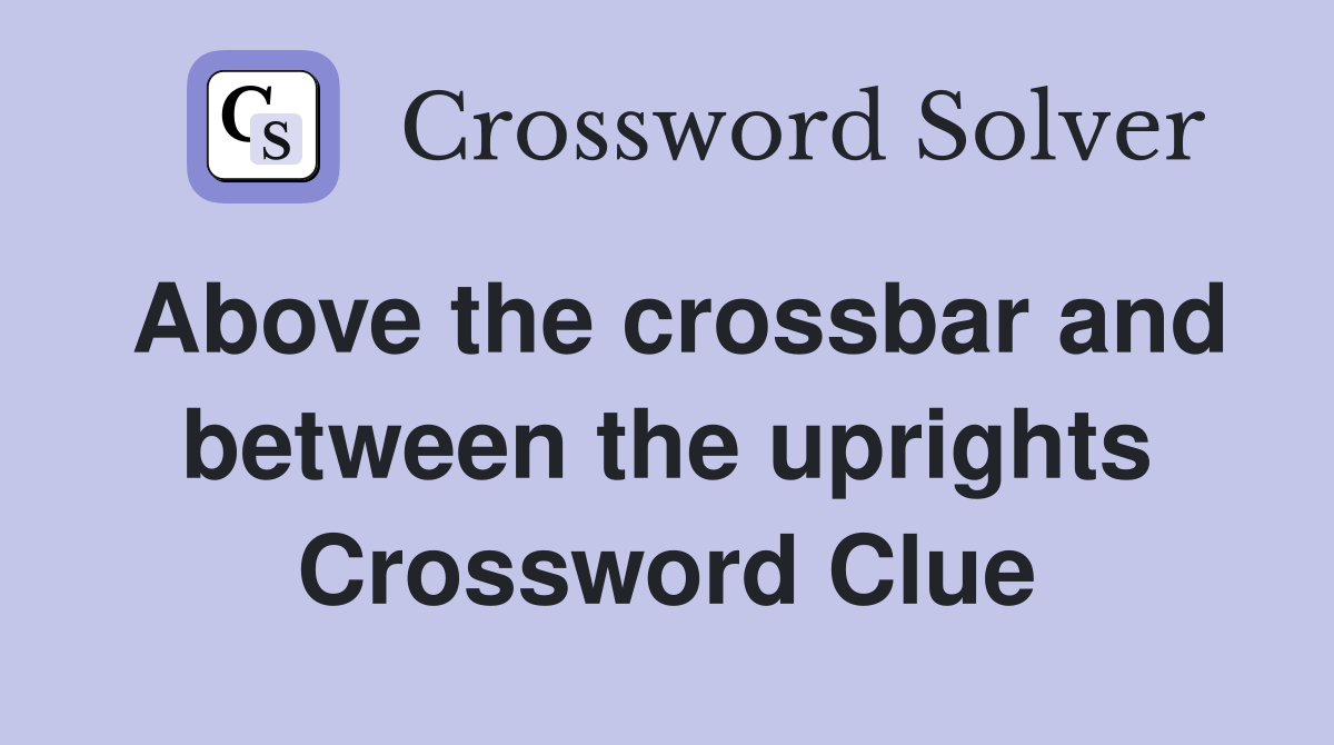 Above the crossbar and between the uprights Crossword Clue