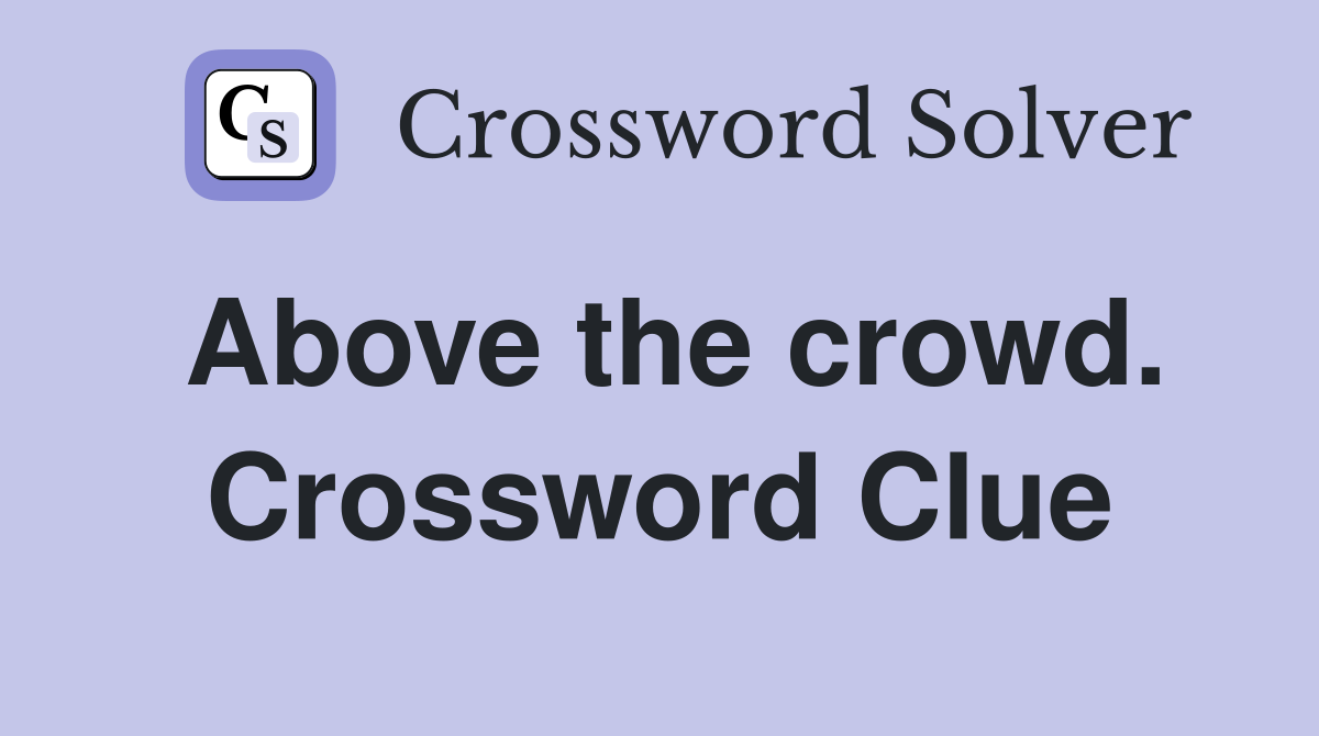 Above the crowd. Crossword Clue