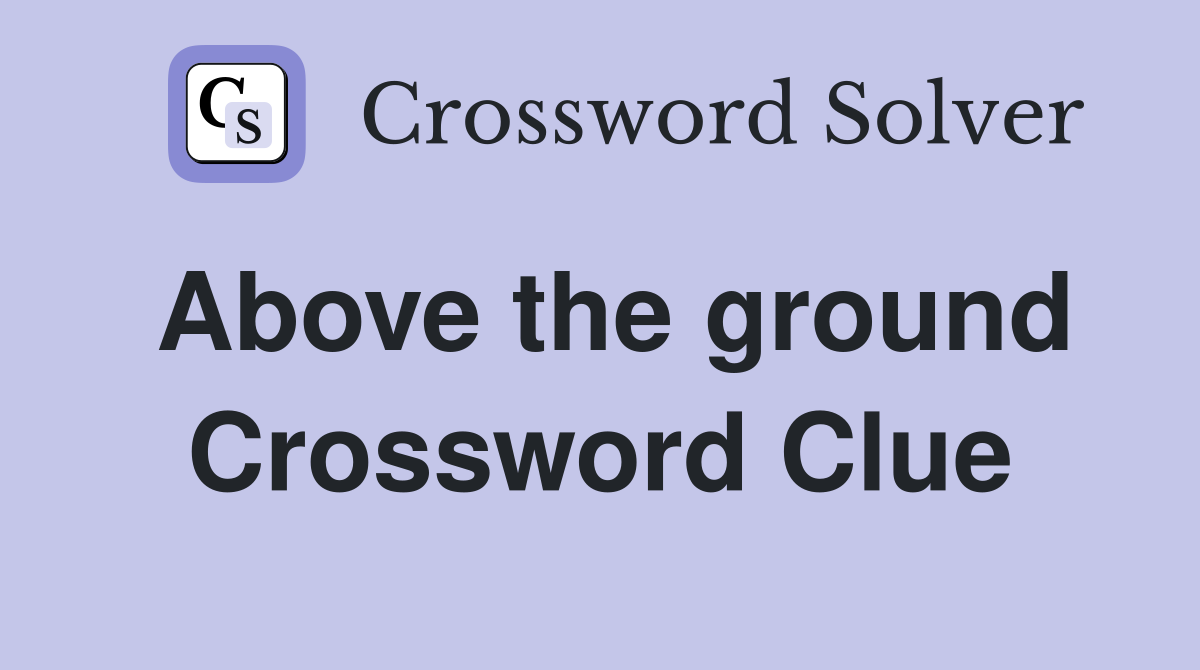 Above the ground Crossword Clue