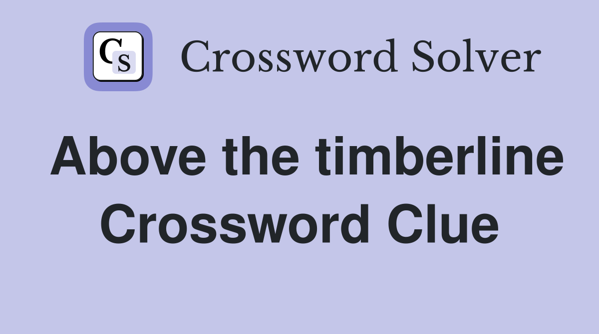 Above the timberline Crossword Clue