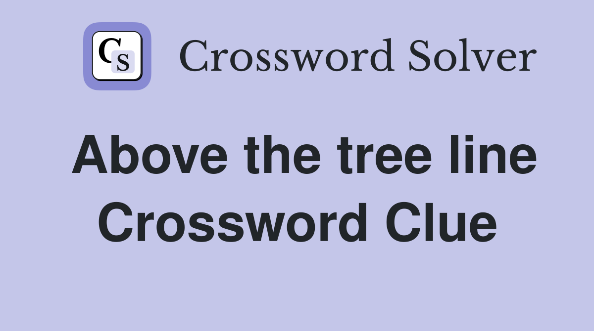 Above the tree line Crossword Clue