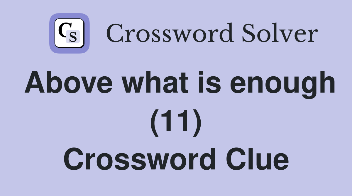 Above what is enough (11) Crossword Clue
