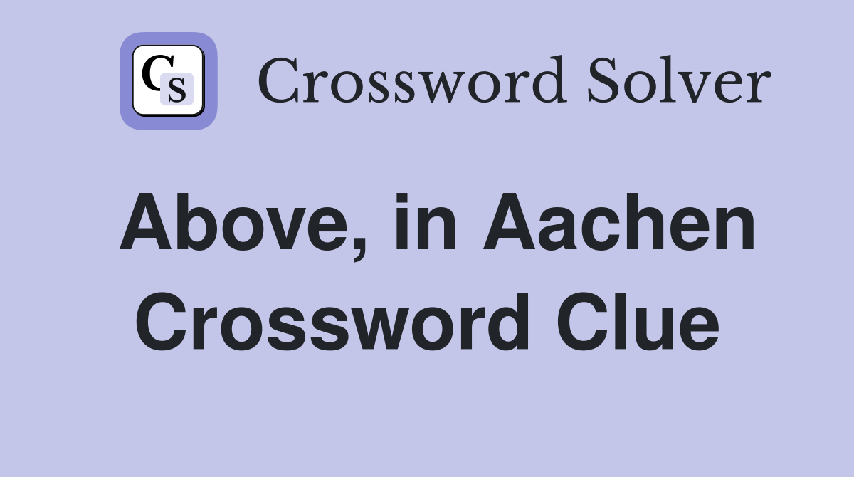 Above, in Aachen Crossword Clue