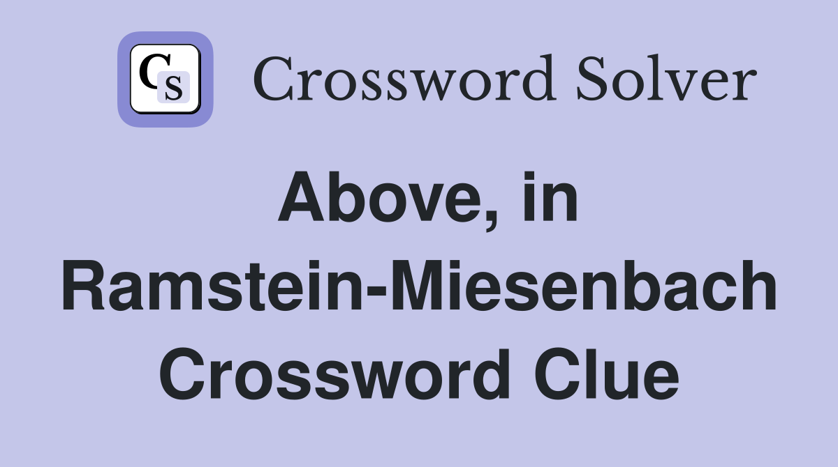 Above, in Ramstein-Miesenbach Crossword Clue