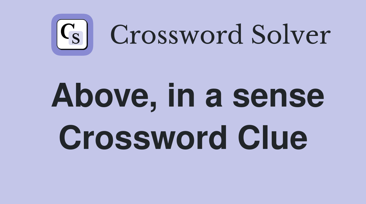 Above, in a sense Crossword Clue