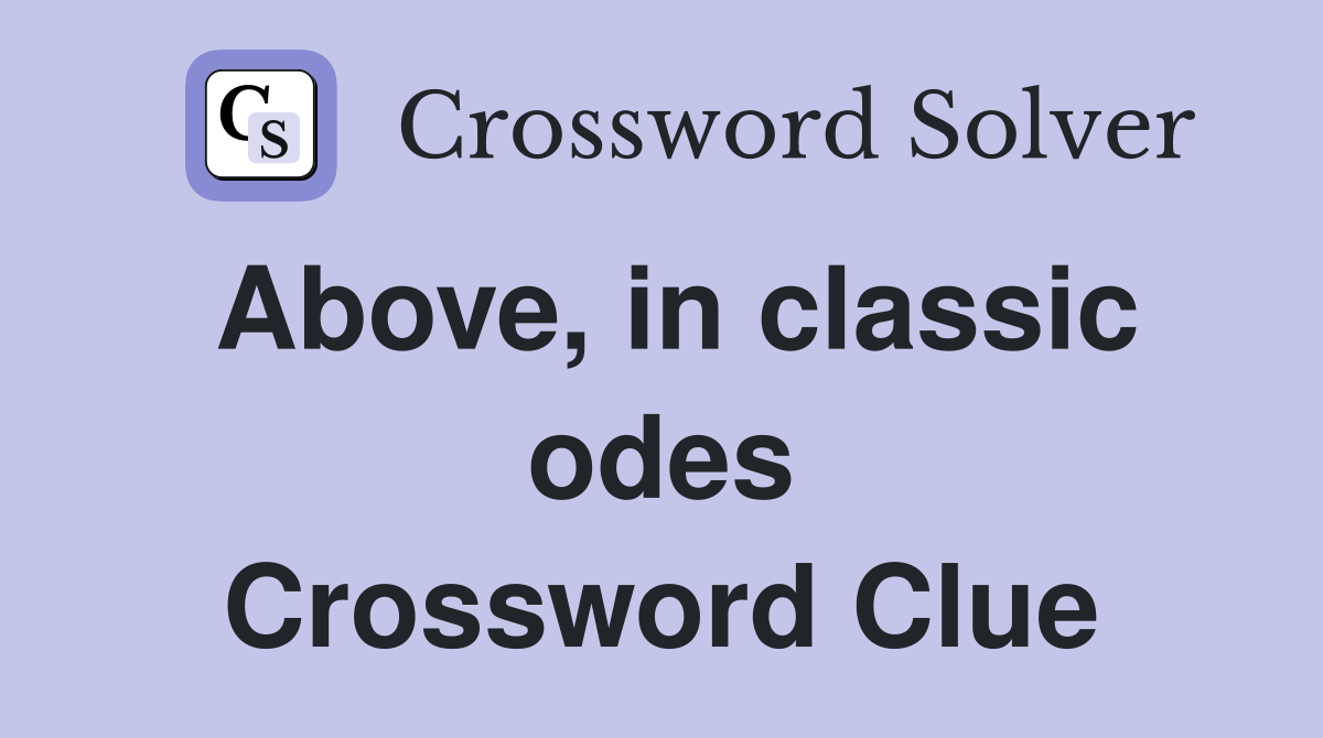 Above, in classic odes Crossword Clue