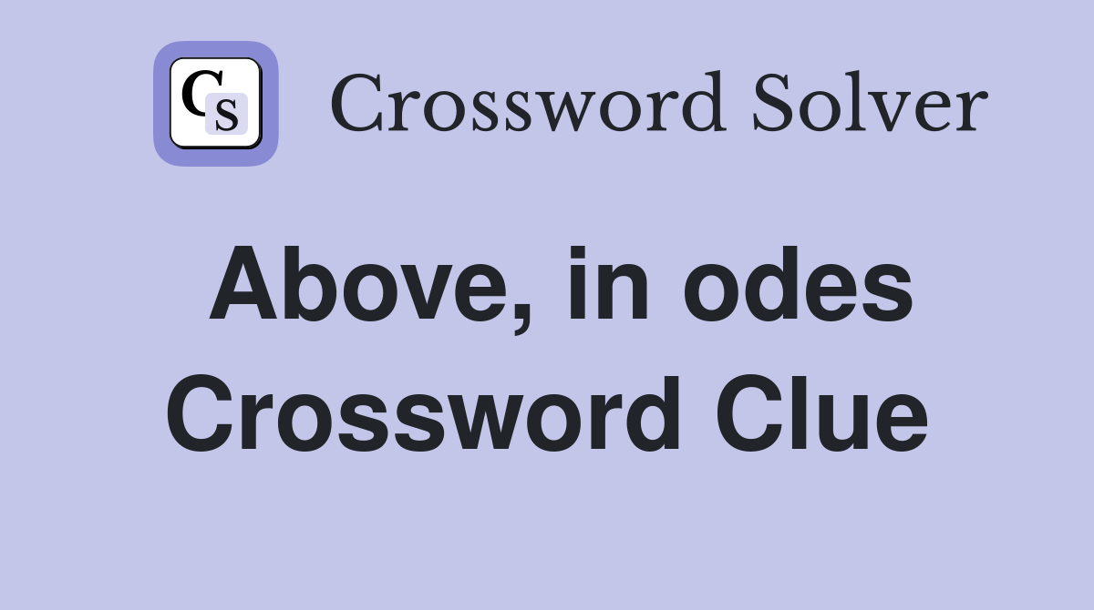 Above, in odes Crossword Clue