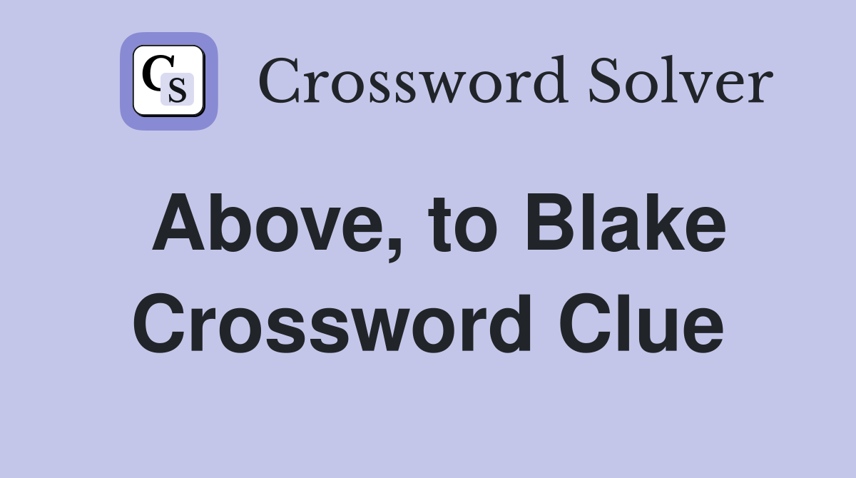 Above, to Blake Crossword Clue