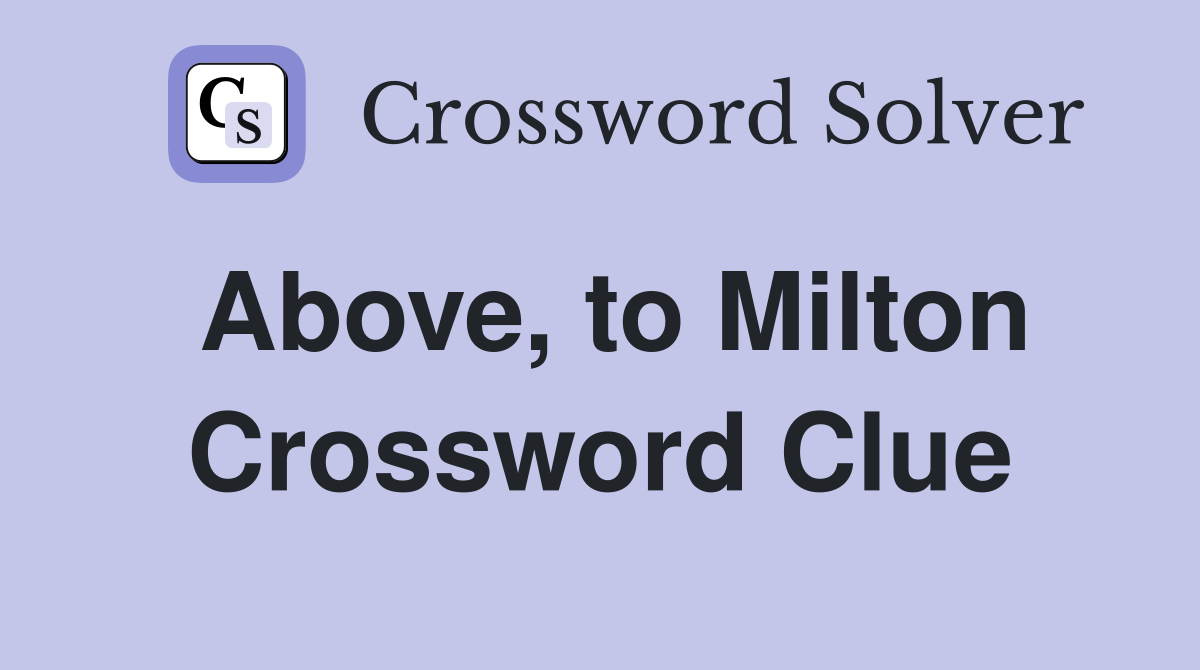 Above, to Milton Crossword Clue