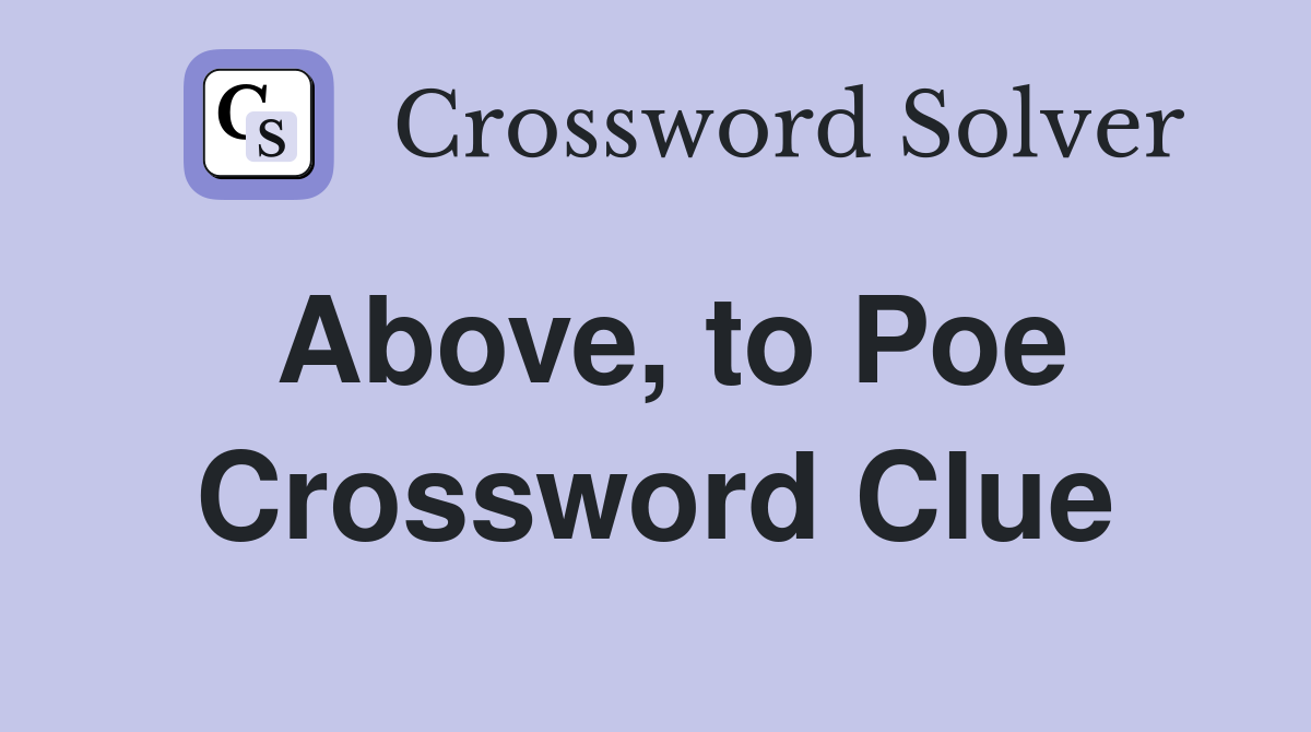Above, to Poe Crossword Clue