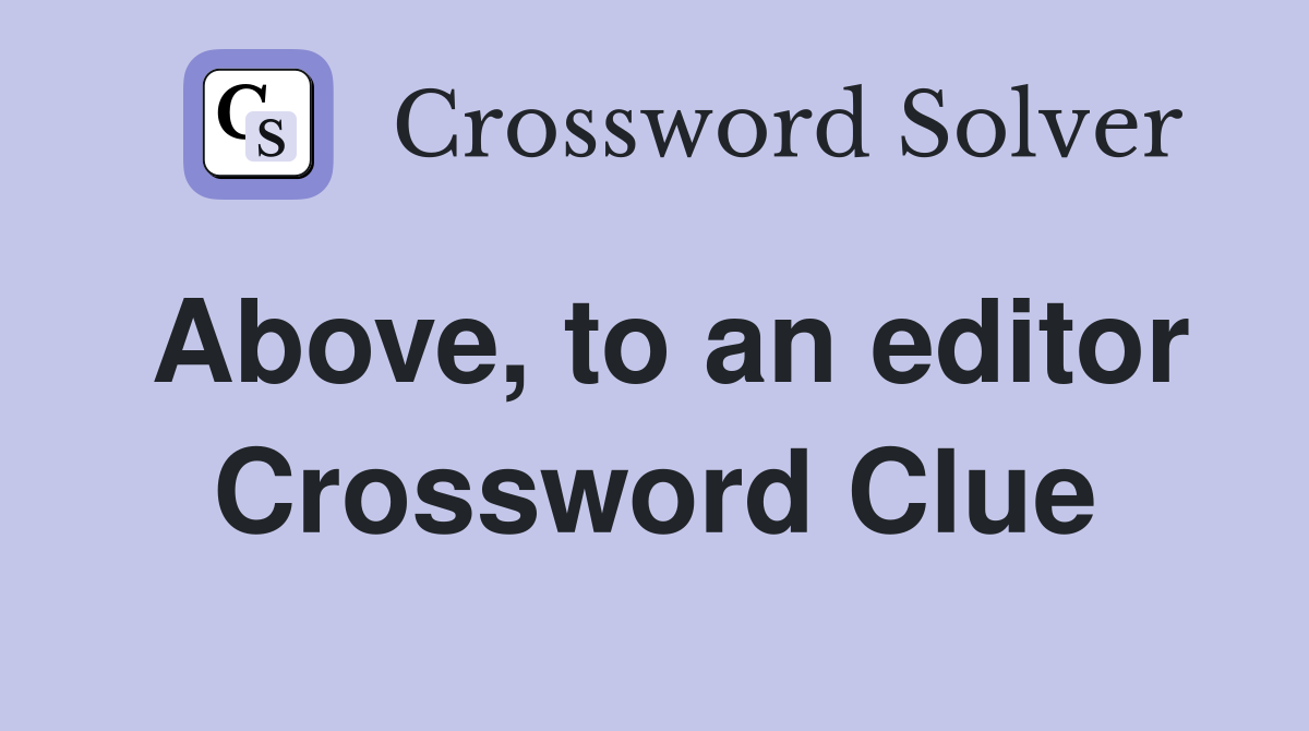 Above, to an editor Crossword Clue