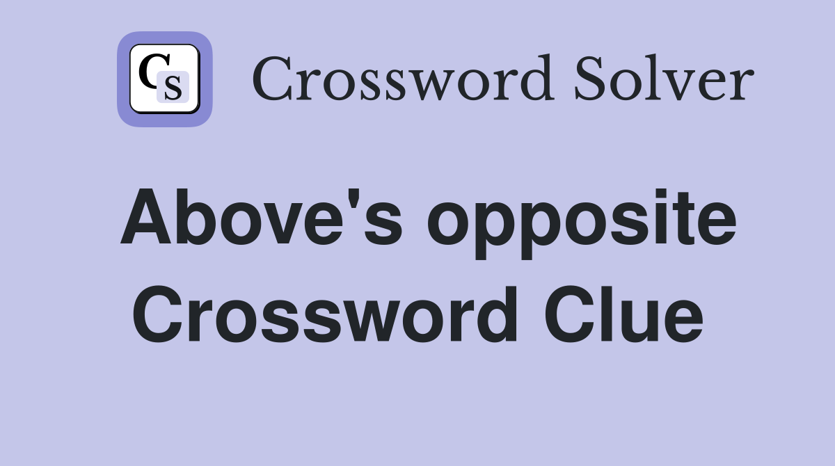 Above's opposite Crossword Clue