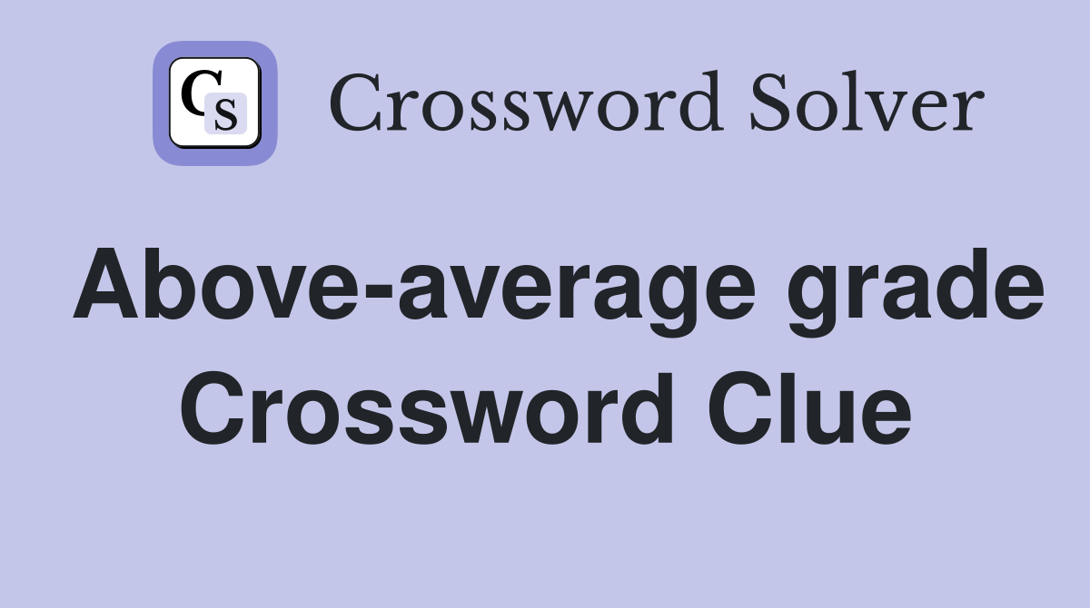 Above-average grade Crossword Clue