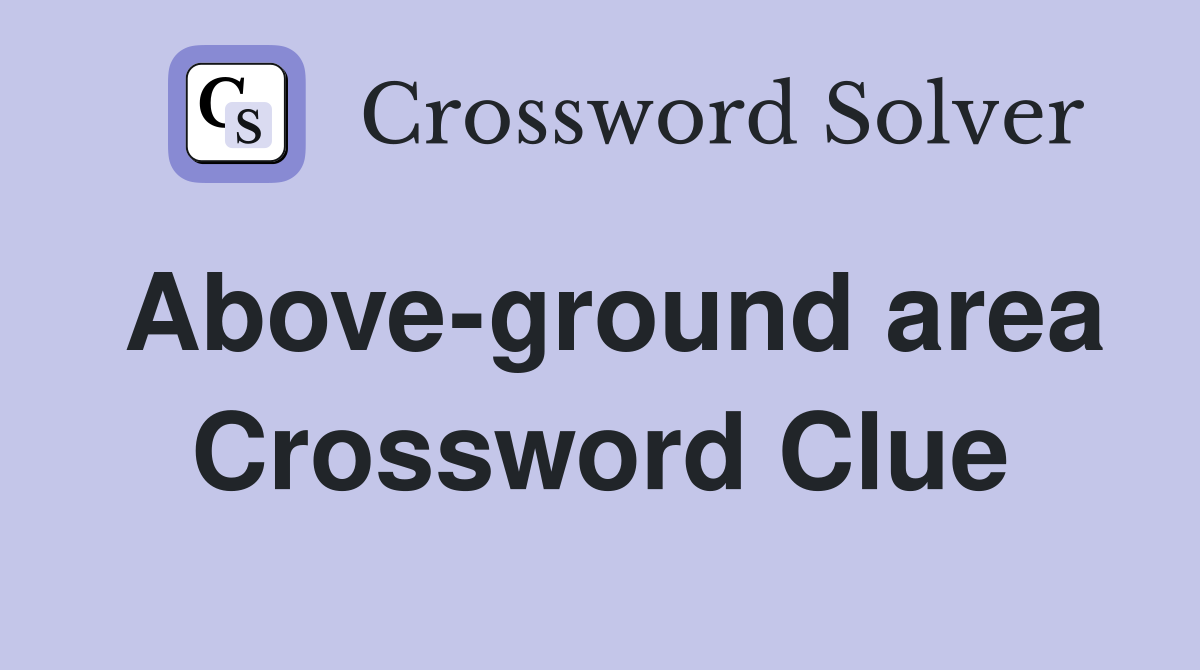 Above-ground area Crossword Clue