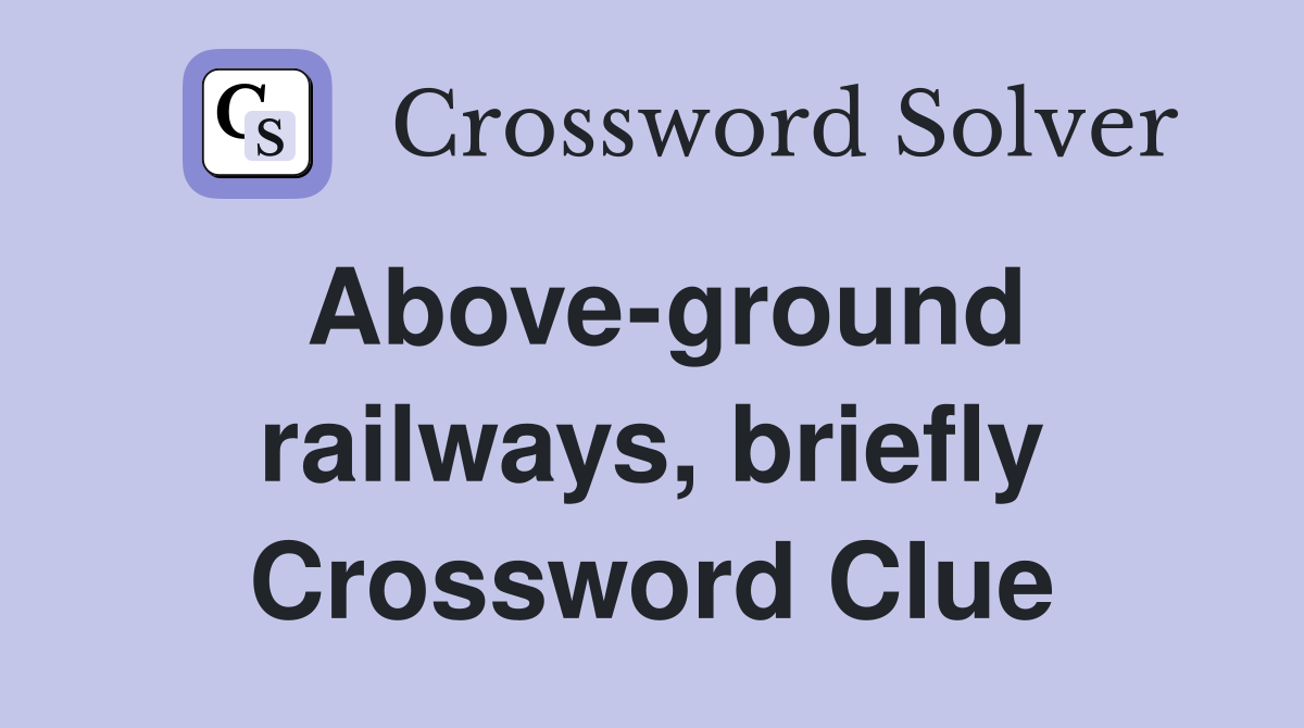 Above-ground railways, briefly Crossword Clue