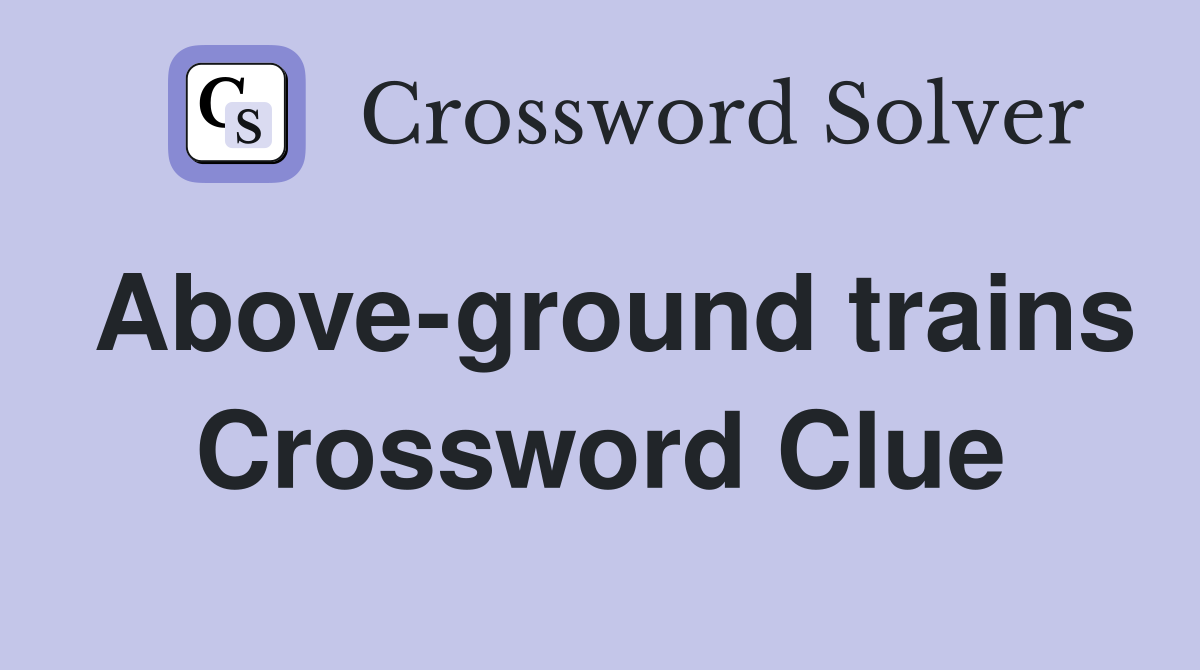 Above-ground trains Crossword Clue