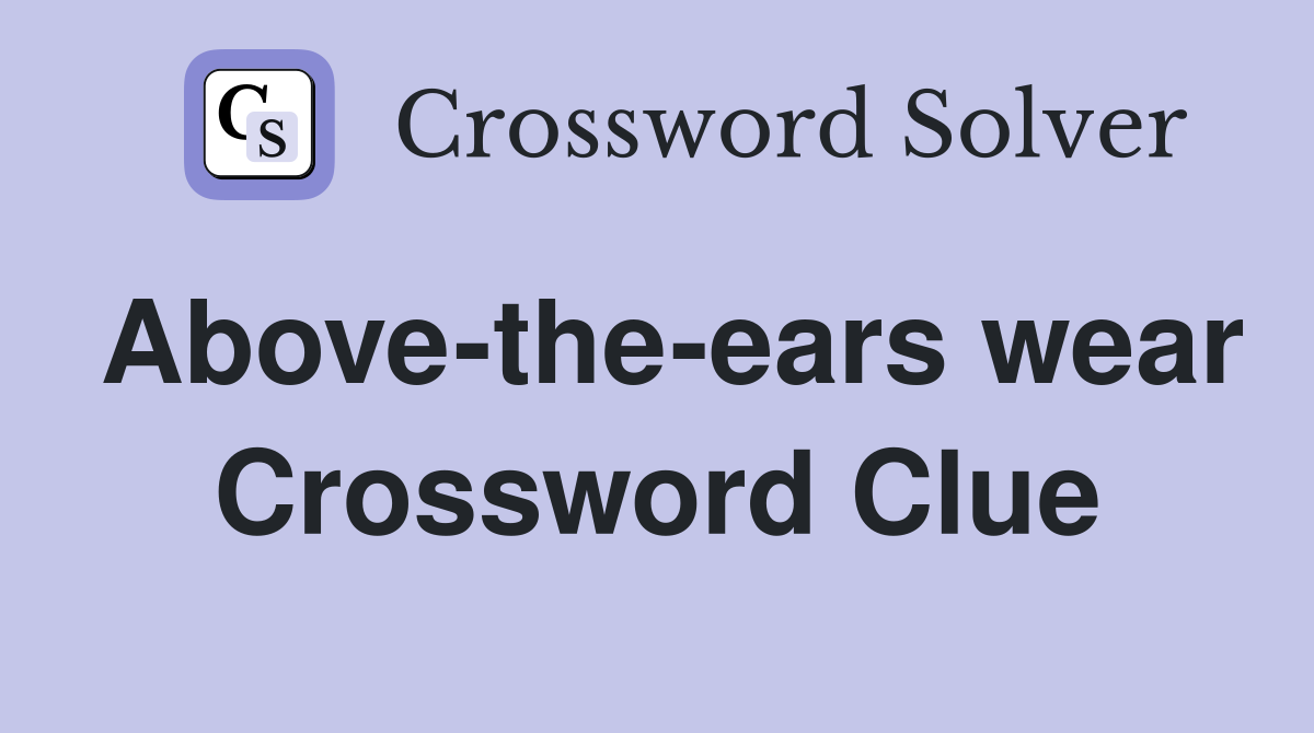 Above-the-ears wear Crossword Clue