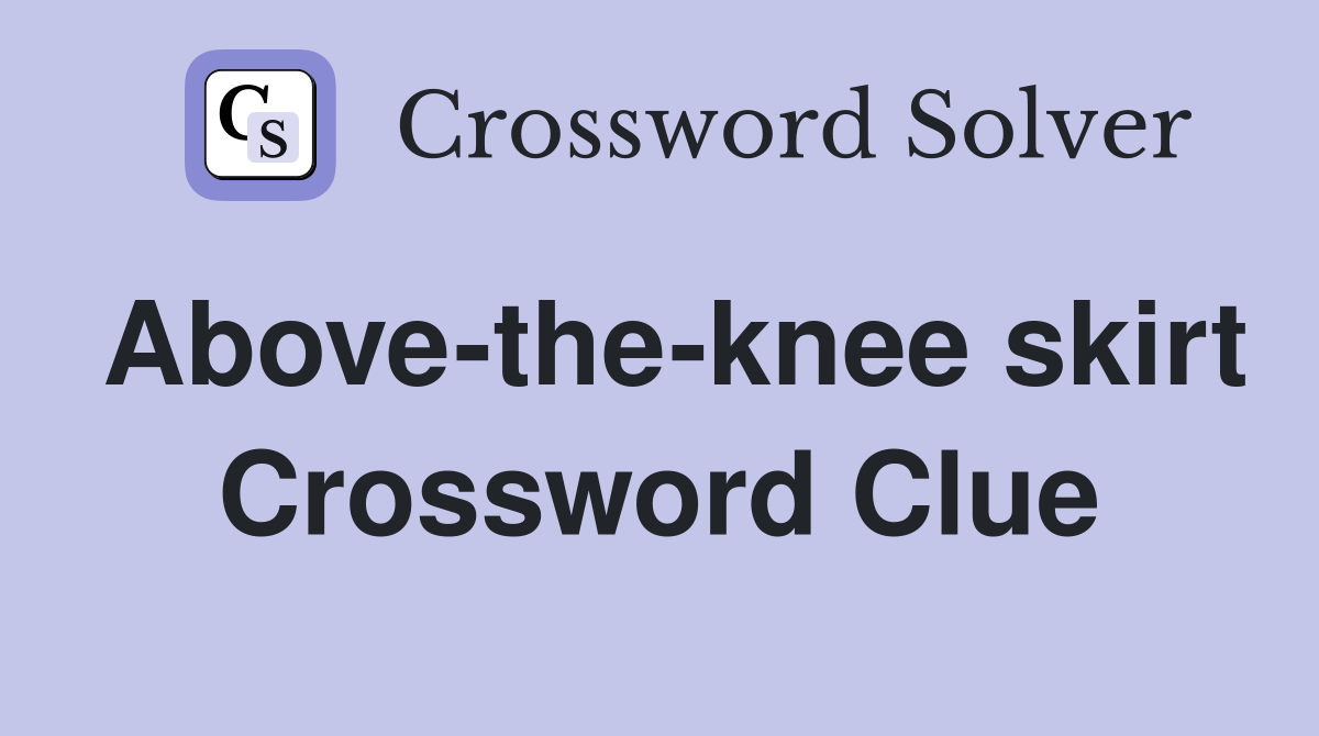 Above-the-knee skirt Crossword Clue