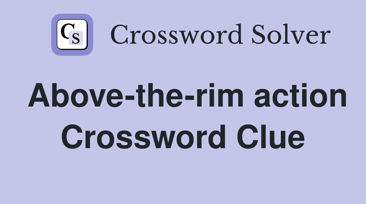 Above-the-rim action Crossword Clue