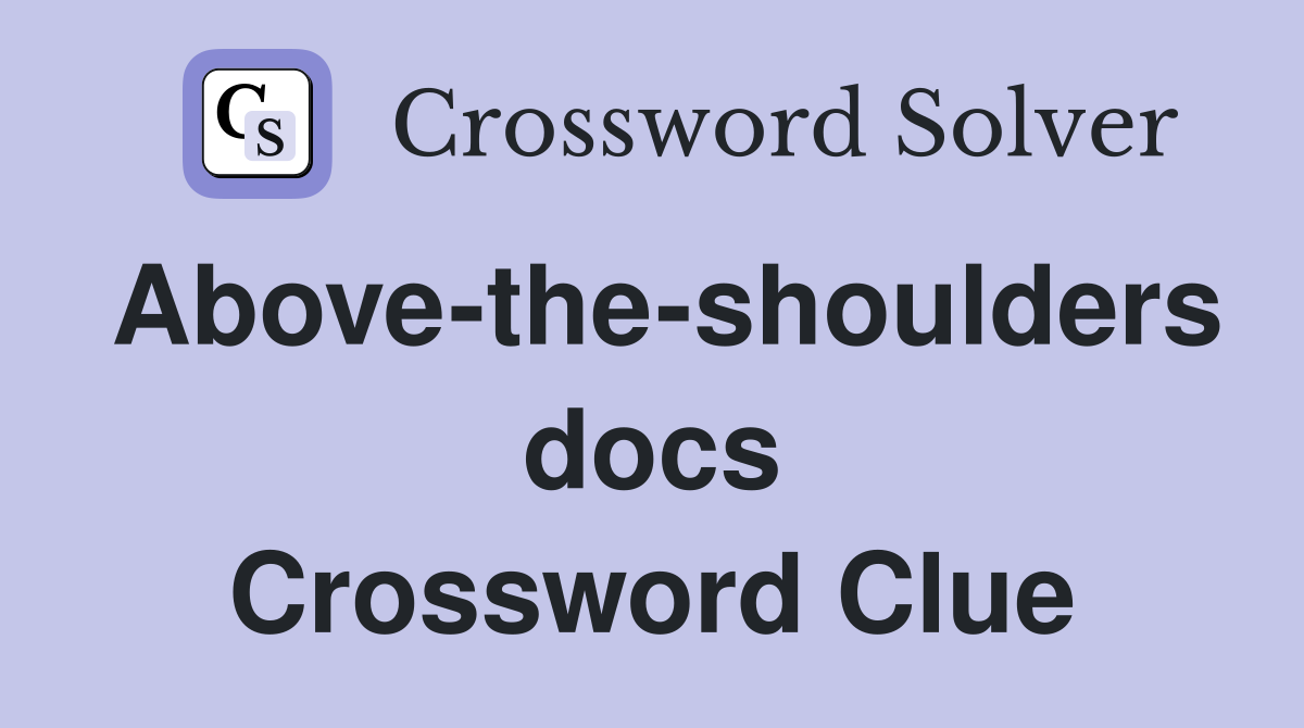 Above-the-shoulders docs Crossword Clue