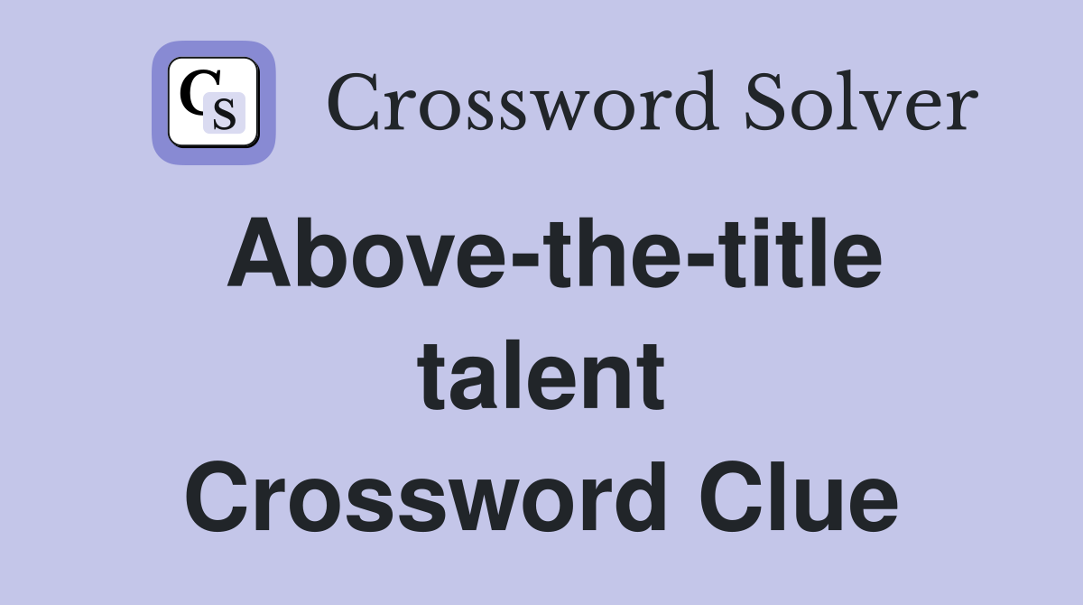 Above-the-title talent Crossword Clue