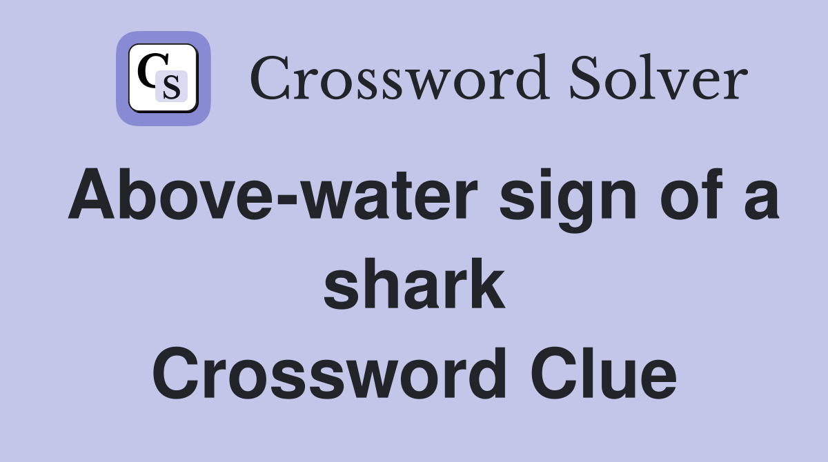 Above-water sign of a shark Crossword Clue