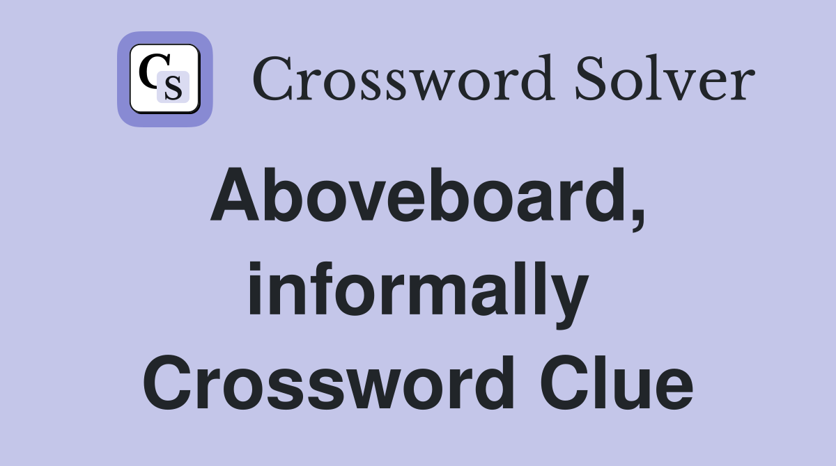 Aboveboard, informally Crossword Clue