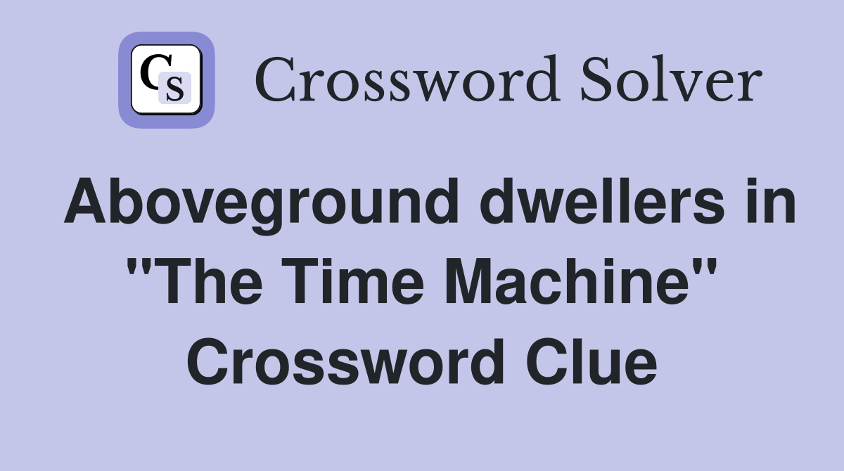 Aboveground dwellers in "The Time Machine" Crossword Clue