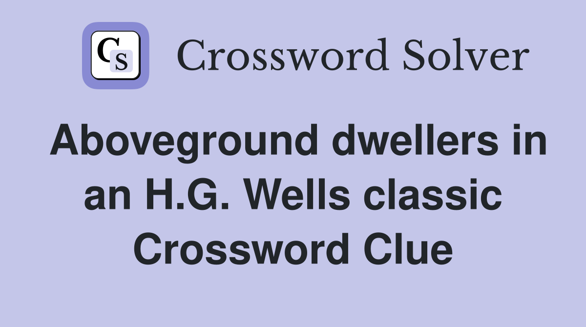 Aboveground dwellers in an H.G. Wells classic Crossword Clue