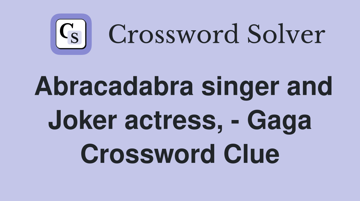 Abracadabra singer and Joker actress, - Gaga Crossword Clue