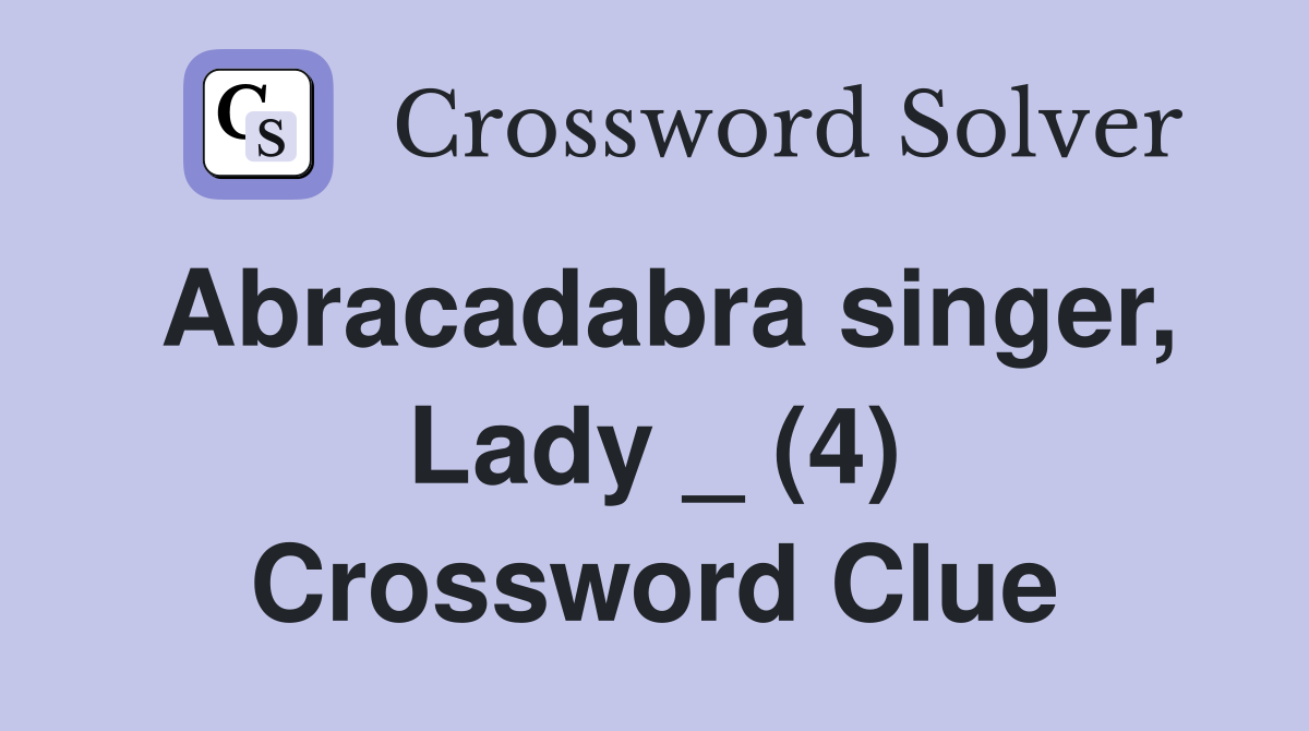 Abracadabra singer, Lady _ (4) Crossword Clue