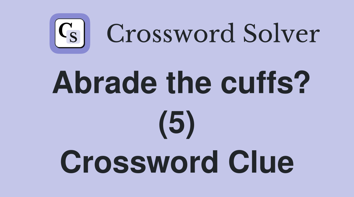 Abrade the cuffs? (5) Crossword Clue