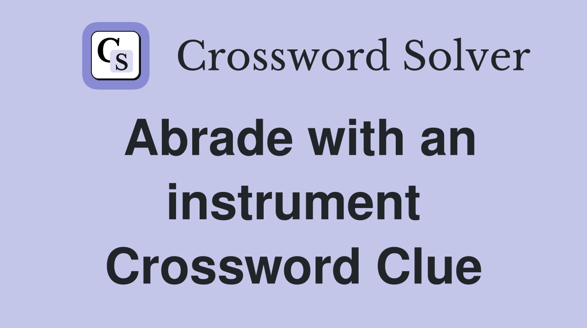 Abrade with an instrument Crossword Clue